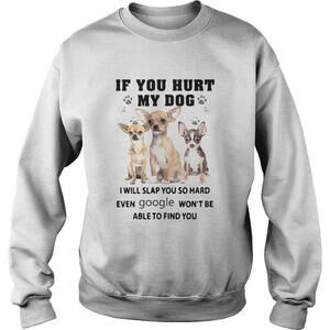 Chihuahua If You Hurt My Dog I Will Slap You So Hard Even Google